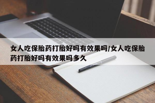 卖打胎药的微信堕胎药联系方式.女人吃保胎药打胎好吗有效果吗/女人吃保胎药打胎好吗有效果吗多久