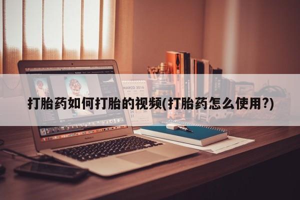 卖打胎药的微信堕胎药联系方式.打胎药如何打胎的视频(打胎药怎么使用?)