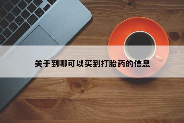 卖打胎药的微信堕胎药联系方式.关于到哪可以买到打胎药的信息