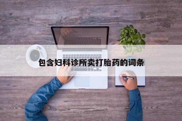卖打胎药的微信堕胎药联系方式.包含妇科诊所卖打胎药的词条