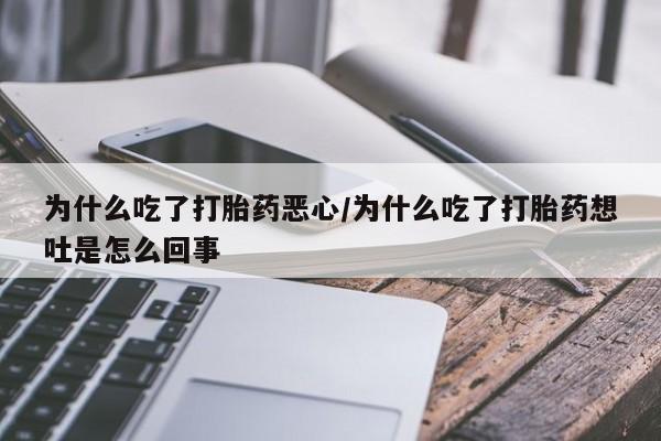 卖打胎药的微信堕胎药联系方式.为什么吃了打胎药恶心/为什么吃了打胎药想吐是怎么回事