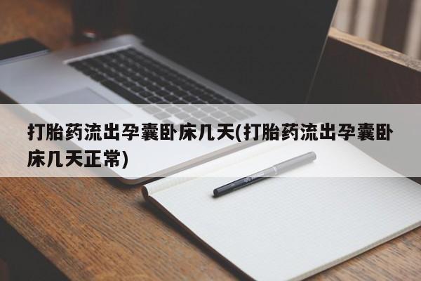 卖打胎药的微信堕胎药联系方式.打胎药流出孕囊卧床几天(打胎药流出孕囊卧床几天正常)