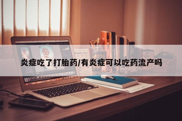 卖打胎药的微信堕胎药联系方式.炎症吃了打胎药/有炎症可以吃药流产吗